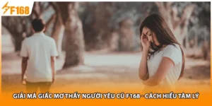 Giải Mã Giấc Mơ Thấy Người Yêu Cũ F168 - Cách Hiểu Tâm Lý